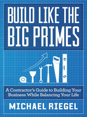 cover image of Build Like the Big Primes: a Contractor's Guide to Building Your Business While Balancing Your Life